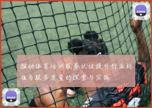 推动体育培训服务认证提升行业标准与服务质量的探索与实践